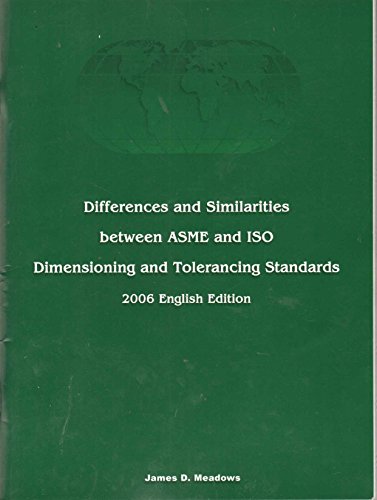 Differences and Similarities between ASME and ISO Dimensioning and Tolerancing Standards (9780971440135) by James D. Meadows