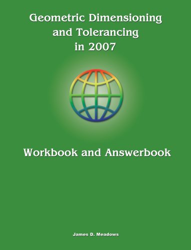 Geometric Dimensioning and Tolerancing in 2007 Workbook and Answerbook (9780971440159) by James D. Meadows