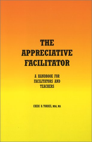 The Appreciative Facilitator: A Handbook for Facilitators and Teachers (9780971441606) by Torres, Cheri B.