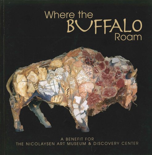 Stock image for Where The Buffalo Roam: 2003, Casper, Wyoming: A Benefit For The Nicolaysen Art Museum & Discovery Center for sale by Jen's Books