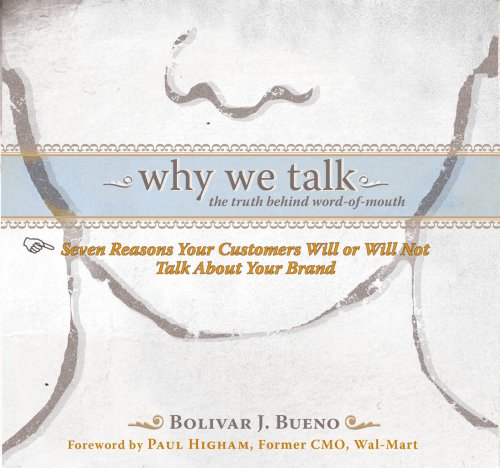 Why We Talk: The Truth Behind Word-of-Mouth (9780971481572) by Bolivar J. Bueno; Foreword By Former Chief Marketing Officer Of Wal-Mart Paul Higham