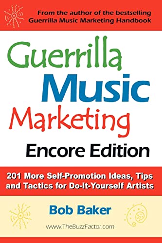 Guerrilla Music Marketing, Encore Edition: 201 More Self-Promotion Ideas, Tips and Tactics for Do-It-Yourself Artists - Baker, B.
