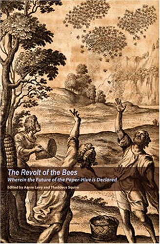 The Revolt of the Bees: Wherein the Future of the Paper-Hive is Declared (9780971484863) by Thaddeus Squire; Aaron Levy; Anthony Grafton; Thomas Keenan