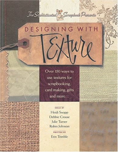 Imagen de archivo de Designing With Texture: Over 150 Ways to Use Textures for Scrapbooking, Card Making, Gifts and More. a la venta por HPB-Emerald