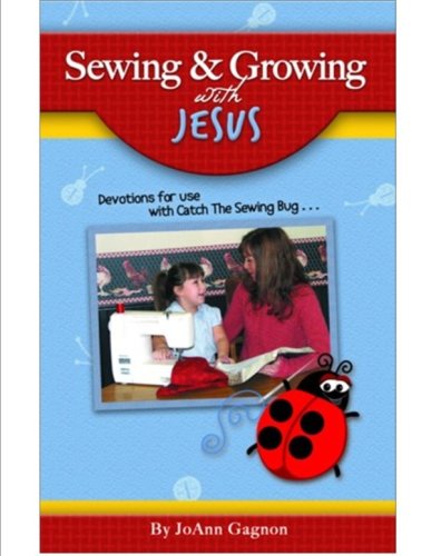 9780971494466: Sewing & Growing with Jesus, Devotions for use with Catch the Sewing Bug by Jo Ann Gagnon (2008) Paperback