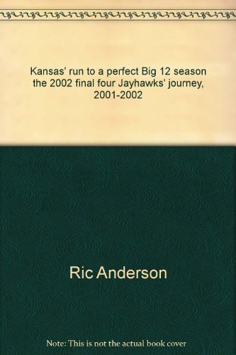 Kansas' run to a perfect Big 12 season the 2002 final four Jayhawks' journey, 2001-2002 (9780971510333) by Anderson, Ric