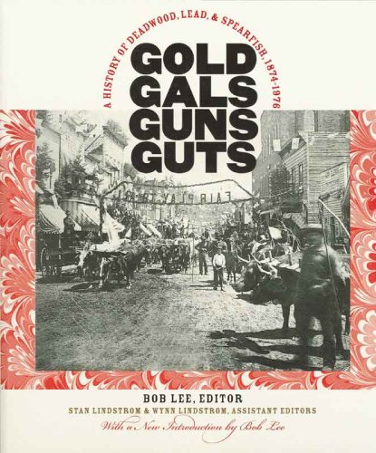Beispielbild fr Gold, Gals, Guns, Guts: A History of Deadwood, Lead, and Spearfish, 1874-1976 zum Verkauf von Blindpig Books