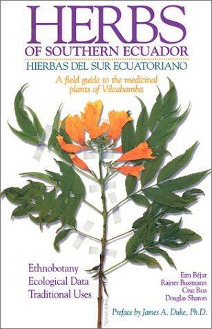 Herbs of Southern Ecuador: A Field Guide to the Medicinal Plants of Vilcabamba (English and Spanish Edition) (9780971520400) by Bejar, Ezra; Bussmann, Rainer; Roa, Cruz; Sharon, Douglas