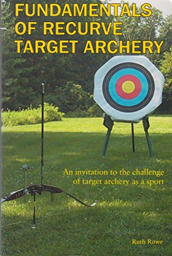 Fundamentals of Recurve Target Archery: An Invitation to the Challenge of Target Archery As a Sport (9780971529809) by Rowe, Ruth
