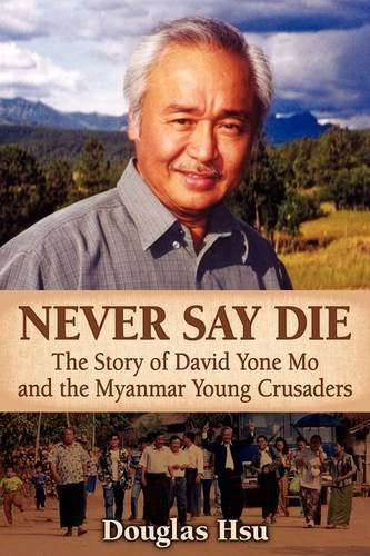 Imagen de archivo de Never Say Die : The Story of David Yone Mo and the Myanmar Young Crusaders a la venta por Better World Books