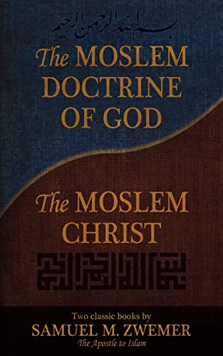 Stock image for The Moslem Doctrine of God and the Moslem Christ: Two Classics Books by Samuel M. Zwemer for sale by GF Books, Inc.