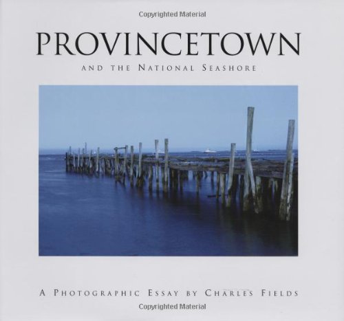 Provincetown and the National Seashore: A Photographic Essay By Charles Fields {FIRST EDITION}