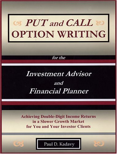 Beispielbild fr PUT AND CALL OPTION WRITING FOR THE INVESTMENT ADVISOR AND FINANCIAL PLANNER : ACHIEVING DOUBLE-DIGIT INCOME RETURNS IN A SLOWER GROWTH MARKET FOR YOU AND YOUR INVESTOR CLIENTS zum Verkauf von Second Story Books, ABAA