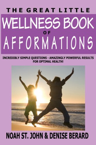 Stock image for The Great Little Wellness Book of Afformations: Incredibly Simple Questions - Amazingly Powerful Results for Optimal Health! for sale by Books Unplugged