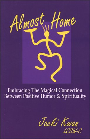 Almost Home Embracing the Magical Connection Between Positive Humor & Spirituality