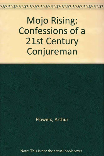 Mojo Rising: Confessions of a 21st Century Conjureman (9780971581661) by Flowers, Arthur