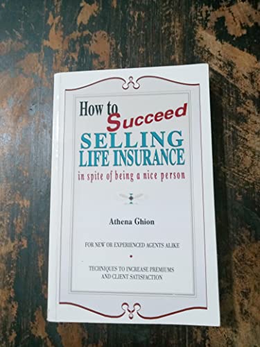 9780971585805: How to Succeed Selling Life Insurance in Spite of Being a Nice Person