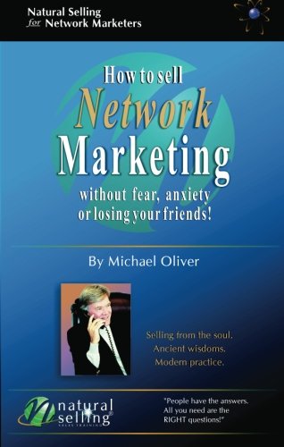 9780971588905: How to Sell Network Marketing Without Fear, Anxiety or Losing Your Friends!: Selling from the Soul. Ancient Wisdoms. Modern Practice
