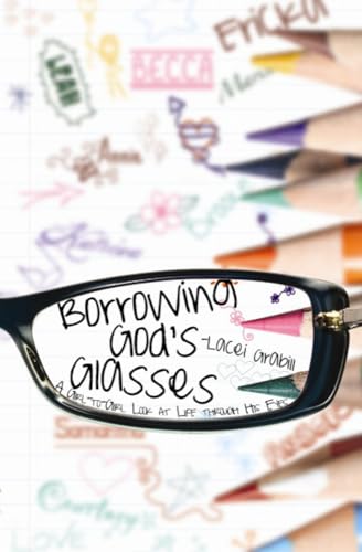 Stock image for Borrowing God's Glasses: A Girl-to-Girl Look at Life Through His Eyes for sale by SecondSale