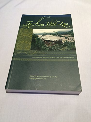 To Asia With Love: A Connoisseurs Guide to Cambodia, Laos, Thailand, and Vietnam (9780971594036) by Fay, Kim; Ashborn, Julie Fay