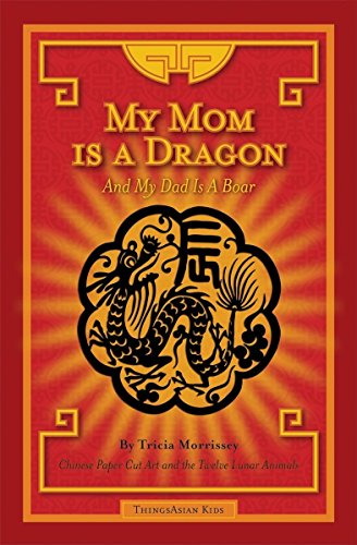 Imagen de archivo de My Mom Is a Dragon and My Dad Is a Boar: Chinese Paper Cut Art and the Twelve Lunar Animals a la venta por WorldofBooks