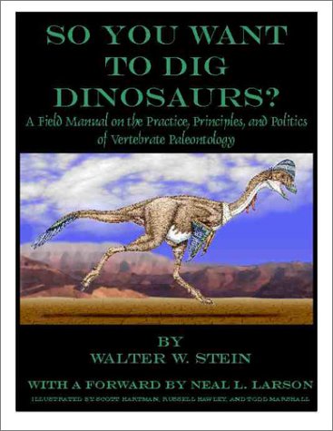 9780971620605: So You Want to Dig Dinosaurs: A Field Manual on the Practice, Principles and Politics of Vertebrate Paleontology