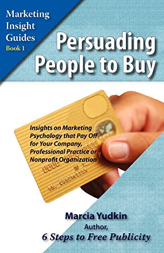 Beispielbild fr Persuading People to Buy: Insights on Marketing Psychology That Pay Off for Your Company, Professional Practice, or Nonprofit Organization (Marketing Insight Guides) zum Verkauf von Solr Books