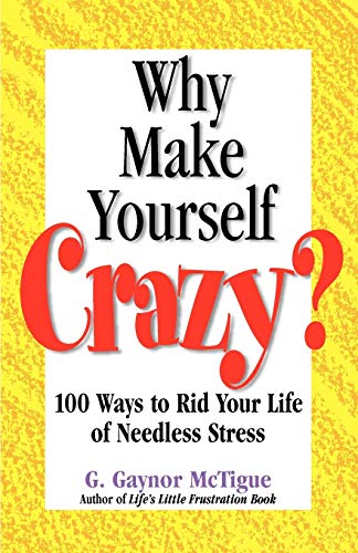 Stock image for Why Make Yourself Crazy?: 100 Ways to Rid Your Life of Needless Stress for sale by ThriftBooks-Atlanta