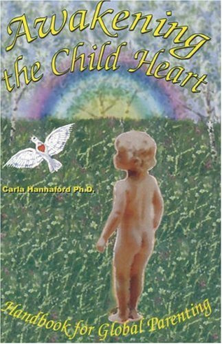 Awakening the Child Heart: Handbook for the Global Parenting (9780971664708) by Hannaford, Carla