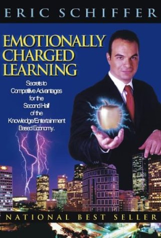 Emotionally Charged Learning: Secrets to Competitive Advantages for the Second Half of the Knowledge/Entertainment-Based Economy (9780971695825) by Schiffer, Eric; Nelson, Bob