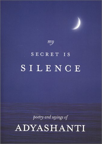 Stock image for My Secret Is Silence: Poetry and sayings of Adyashanti for sale by Goodwill of Colorado