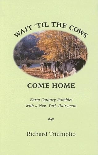 Stock image for Wait 'Til the Cows Come Home: Farm Country Rambles with a New York Dairyman for sale by BooksRun