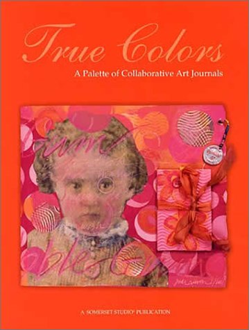 Imagen de archivo de True Colors: A Palette of Collaborative Art Journals a la venta por HPB Inc.