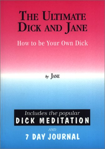 The Ultimate Dick and Jane: How to be Your Own Dick - Jane