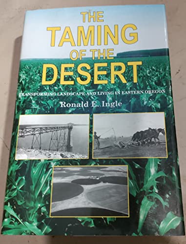 

The Taming of the Desert: Transforming Landscape and Living in Eastern Oregon. [signed] [first edition]