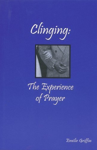 Clinging: The Experience of Prayer (9780971748330) by Griffin, Emilie