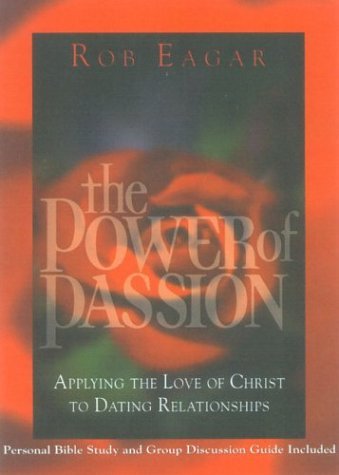 Stock image for The Power of Passion: Applying the Love of Christ to Dating Relationships for sale by Wonder Book