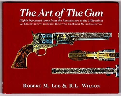 Imagen de archivo de The Art of the Gun - Highly Decorated Arms from the Renaissance to the Millennium (An Introduction to the Series Present the Robert M. Lee Collection) a la venta por Once Upon A Time Books
