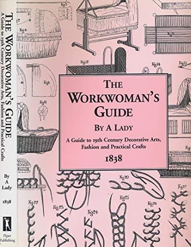 9780971760547: The Workwoman's Guide by a Lady: A Guide to 19th Century Decorative Arts, Fashion and Practical Crafts by A Lady (2002-01-01)