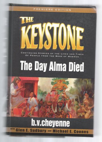 Stock image for The Keystone: The Day Alma Died - Continuing Stories of the Lives and Times of People from the Book of Mormon for sale by The Warm Springs Book Company