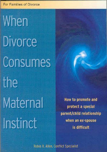 9780971805804: When Divorce Consumes The Maternal Instinct: How To Promote And Protect A Special Parent/child Relationship When An Ex-spouse Is Difficult