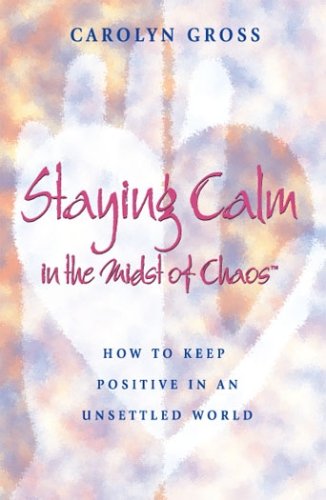 Imagen de archivo de Staying Calm in the Midst of Chaos: How to Keep Positive in an Unsettled World a la venta por SecondSale