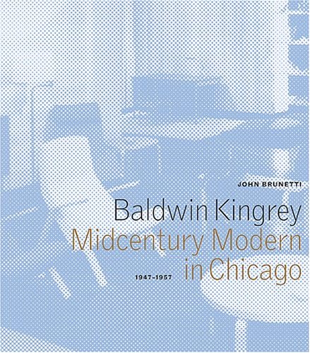 Imagen de archivo de Baldwin Kingrey: Midcentury Modern in Chicago, 1947-1957 a la venta por HPB Inc.