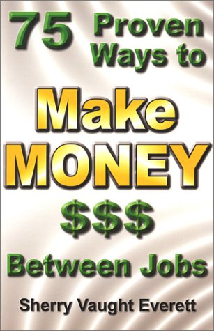 75 Proven Ways to Make Money Between Jobs (9780971872318) by Everett, Sherry Vaught