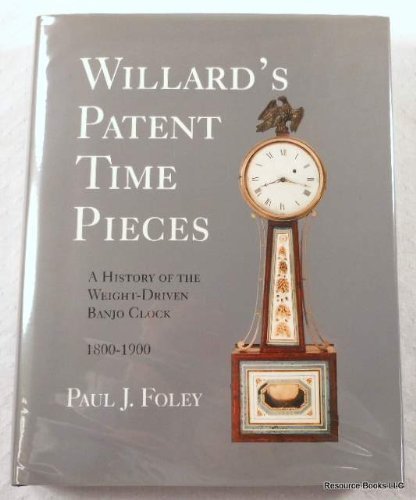 

Willard's patent time pieces: A history of the weight-driven banjo clock, 1800-1900 [signed] [first edition]