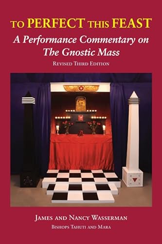 To Perfect this Feast: A Performance Commentary on the Gnostic Mass (Revised 3rd Edition) (9780971887039) by Wasserman, James; Wasserman, Nancy; Crowley, Aleister