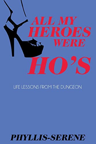 Stock image for All My Heroes Were Ho's: Life Lessons from the Dungeon for sale by Lucky's Textbooks