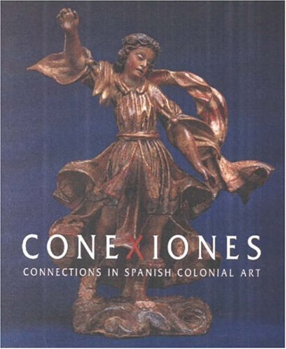 Conexiones: Connections in Spanish Colonial Art [Signed].