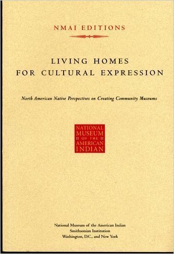 Stock image for Living Homes for Cultural Expression: North American Native Perspectives on Creating Community Museums for sale by Gulf Coast Books