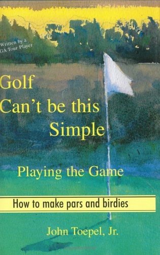 Stock image for Golf Can't Be This Simple: Playing the Game - How to make pars and birdies for sale by ThriftBooks-Atlanta